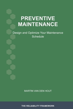 Paperback Preventive Maintenance: Design and Optimize Your Maintenance Schedule (The Reliability Framework: English-Language Edition) Book