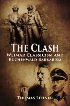 Hardcover The Clash: Weimar Classicism and Buchenwald Barbarism Book