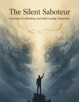 Paperback The Silent Saboteur: Overcome Overthinking And Build Lasting Connection Book