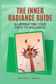 Paperback The Inner Radiance Guide: Illuminating Your Path to Wellness Book