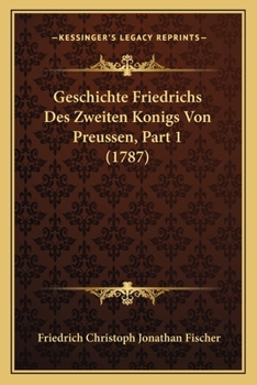 Paperback Geschichte Friedrichs Des Zweiten Konigs Von Preussen, Part 1 (1787) [German] Book