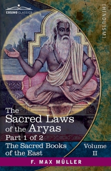 The Sacred Laws of the Aryas, Part I: As Taught in the Schools of Apastamba, Gautama, Vasishtha, and Baudhayana