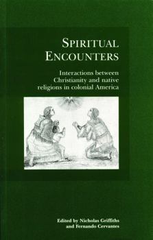 Paperback Spiritual Encounters: Interactions Between Christianity and Native Religions in Colonial America Book