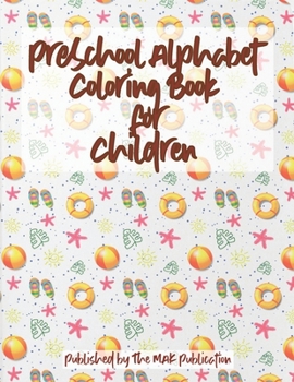 PRESCHOOL ALPHABET COLORING BOOK FOR CHILDREN: Your child will enjoy coloring the Alphabets as well as the cute pictures which accompany each letter.