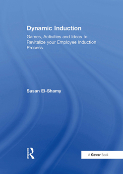 Dynamic Induction: Games, Activities and Ideas to Revitalize Your Employee Induction Process