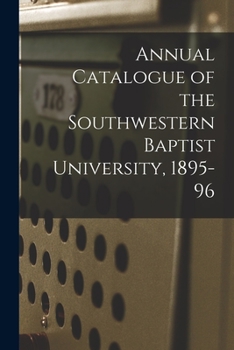 Paperback Annual Catalogue of the Southwestern Baptist University, 1895-96 Book