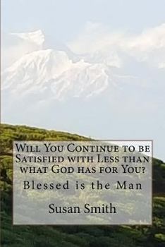Paperback Will You Continue to be Satisfied with Less than what God has for You?: Blessed is the Man Book
