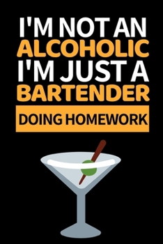 Paperback I'm Not An Alcoholic I'm Just A Bartender Doing Homework: Funny Bartending Recipe Notebook/Journal (6" X 9") Great Gift Idea For Bartenders Book