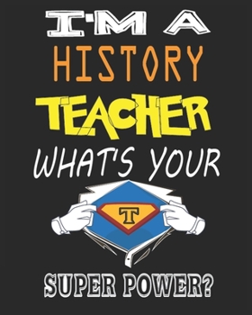 I'M A  HISTORY TEACHER  WHAT'S YOUR   SUPER POWER?: Weekly and Monthly Teacher Planner | Academic Year Lesson Plan and Record Book  for Teachers)
