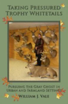 Paperback Taking Pressured Trophy Whitetails (Pursuing the Gray Ghost in Urban and Farmland Settings) Book