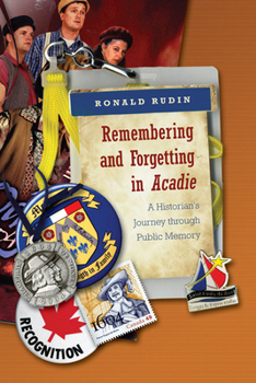Paperback Remembering and Forgetting in Acadie: A Historian's Journey Through Public Memory Book
