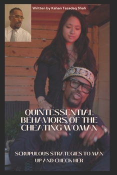 Quintessential Behaviors Of The Cheating Woman: Scrupulous Strategies To Man Up And Check Her