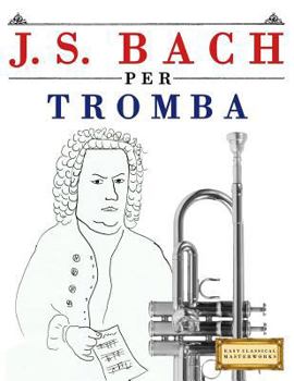 Paperback J. S. Bach Per Tromba: 10 Pezzi Facili Per Tromba Libro Per Principianti [Italian] Book