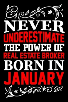 Paperback Never Underestimate The Power Of Real Estate Broker Born In January: Birthday Gift Lined Journal Notebook Great Gift idea for Christmas or Birthday fo Book