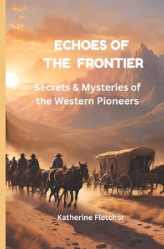 ECHOES OF THE FRONTIER: Secrets & Mysteries of the Western Pioneers