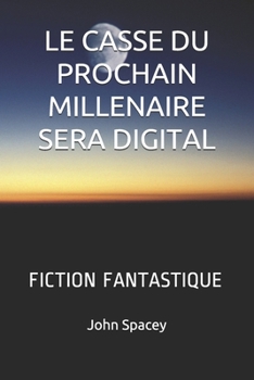 Paperback Le Casse Du Prochain Millenaire Sera Digital: Fiction Fantastique [French] Book