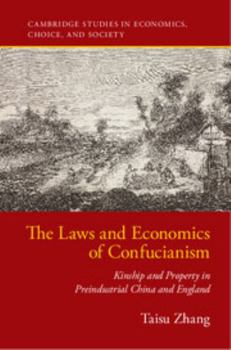 The Laws and Economics of Confucianism: Kinship and Property in Preindustrial China and England - Book  of the Cambridge Studies in Economics, Choice, and Society