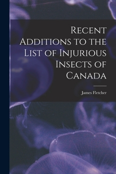 Paperback Recent Additions to the List of Injurious Insects of Canada [microform] Book