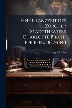 Paperback Eine Glanzzeit des Zürcher Stadttheaters Charlotte Birch-Pfeiffer, 1837-1843 [German] Book