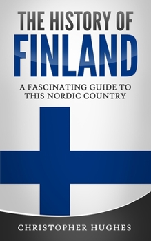 Paperback The History of Finland: A Fascinating Guide to this Nordic Country Book