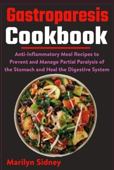 Paperback Gastroparesis Cookbook: Anti-Inflammatory Meal Recipes to Prevent and Manage Partial Paralysis of the Stomach and Heal the Digestive System Book