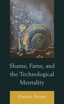 Hardcover Shame, Fame, and the Technological Mentality Book