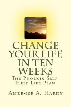 Paperback Change Your Life In Ten Weeks: The Phoenix Self-Help Life Plan Book