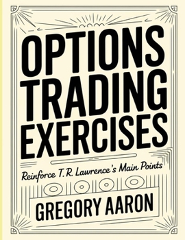 Options Trading Exercises: Reinforce T.R Lawrence's Main Points