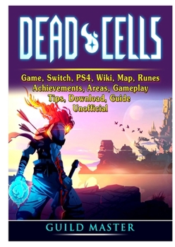 Paperback Dead Cells Game, Switch, PS4, Wiki, Map, Runes, Achievements, Areas, Gameplay, Tips, Download, Guide Unofficial Book