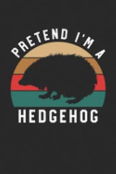 Hedgehog Notebook - Pretend I'm A Hedgehog Journal - Hedgehog Gift for Animal Lovers - Hedgehog Diary: Medium College-Ruled Journey Diary, 110 page, Lined, 6x9 (15.2 x 22.9 cm)