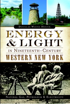 Energy  Light in Nineteenth-Century Western New York:: Natural Gas, Petroleum  Electricity