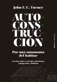 Autoconstrucción: Por una autonomía del habitar (Escritos sobre urbanismo, vivienda, autogestión y holismo)