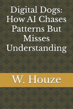 Paperback Digital Dogs: How AI Chases Patterns But Misses Understanding Book