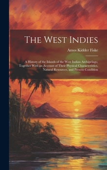 Hardcover The West Indies: A History of the Islands of the West Indian Archipelago, Together With an Account of Their Physical Characteristics, N Book