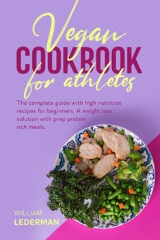 Paperback Vegan Cookbook for Athletes: The complete guide with high nutrition recipes for beginners. A weight loss solution with prep protein rich meals Book