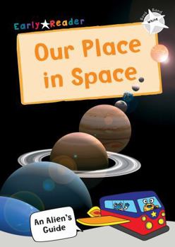 Our Place In Space: (White Non-fiction Early Reader) (An Alien's Guide (Non-fiction Early Reader))