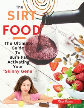 The Sirtfood Diet: -2 Books in 1-: The Ultimate Guide To Burn Fat Activating Your Skinny Gene"+135 Tasty Recipes Cookbook For Quick and Easy Meals. - March 2021 edition -