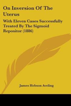 Paperback On Inversion Of The Uterus: With Eleven Cases Successfully Treated By The Sigmoid Repositor (1886) Book