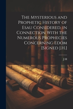 Paperback The Mysterious and Prophetic History of Esau Considered, in Connection With the Numerous Prophecies Concerning Edom [Signed J.H.] Book