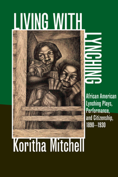 Paperback Living with Lynching: African American Lynching Plays, Performance, and Citizenship, 1890-1930 Book