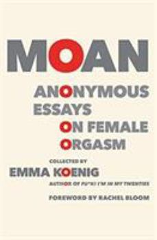Paperback Moan: Anonymous Essays on Female Orgasm Book