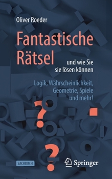 Paperback Fantastische Rätsel Und Wie Sie Sie Lösen Können: Logik, Wahrscheinlichkeit, Geometrie, Spiele Und Mehr! [German] Book