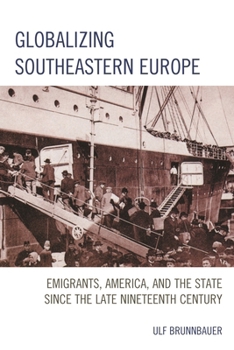 Hardcover Globalizing Southeastern Europe: Emigrants, America, and the State since the Late Nineteenth Century Book