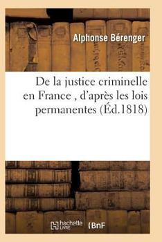Paperback de la Justice Criminelle En France, d'Après Les Lois Permanentes [French] Book