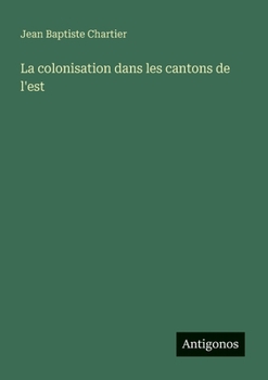 La colonisation dans les cantons de l'est (French Edition)