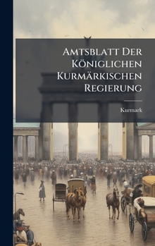 Hardcover Amtsblatt Der Königlichen Kurmärkischen Regierung [German] Book