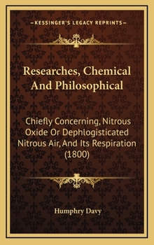 Hardcover Researches, Chemical And Philosophical: Chiefly Concerning, Nitrous Oxide Or Dephlogisticated Nitrous Air, And Its Respiration (1800) Book