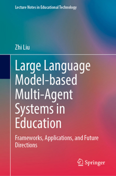Hardcover Large Language Model-based Multi-Agent Systems in Education: Frameworks, Applications, and Future Directions (Lecture Notes in Educational Technology) Book