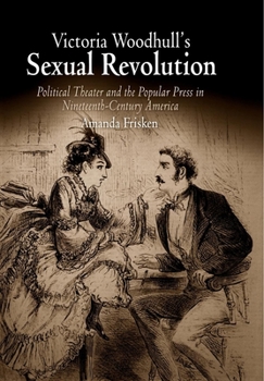 Paperback Victoria Woodhull's Sexual Revolution: Political Theater and the Popular Press in Nineteenth-Century America Book