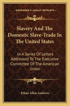 Paperback Slavery And The Domestic Slave-Trade In The United States: In A Series Of Letters Addressed To The Executive Committee Of The American Union Book